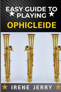 Easy Guide to Playing Ophicleide: A Detailed Instructional Resource Covering Fingering Charts, Breathing Techniques, and Tone Production for Better So