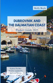 Dubrovnik and the Dalmatian Coast Pocket Guide 2025: Explore The Best Beaches, Landmarks, and Local Secrets