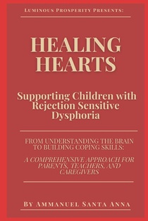 Healing Hearts: Supporting Children with Rejection Sensitive Dysphoria: From Understanding the Brain to Building Coping Skills: a Comprehensive Approa