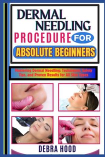 Dermal Needling Procedure: Mastering Dermal Needling: Techniques, Safety Tips, and Proven Results for All Skin Types