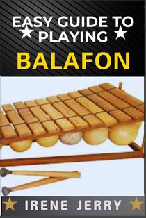 Easy Guide to Playing Balafon: a step-by-step approach to mastering the timeless sound of the mbira and unlocking its rich cultural heritage.