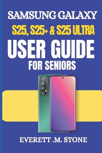 Samsung Galaxy S25, S25+ & S25 Ultra User Guide for Seniors: A Simple Step-By-Step Manual For Beginners To Set Up, Personalize, And Optimize With Andr