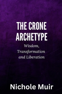 The Crone Archetype: Wisdom, Transformation and Liberation