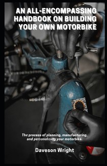 An All-Encompassing Handbook on Building Your Own Motorbike: Thе process of planning, manufacturing, and реrѕоnаl&