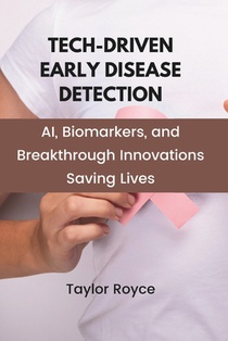 Tech-Driven Early Disease Detection: AI, Biomarkers, and Breakthrough Innovations Saving Lives