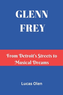 Glenn Frey: From Detroit's Streets to Musical Dreams