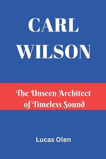 Carl Wilson: The Unseen Architect of Timeless Sound