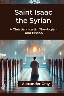 Saint Isaac the Syrian: A Christian Mystic, Theologian, and Bishop