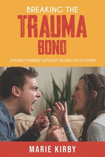 Breaking The Trauma Bond: Staying Married Without Killing Each Other