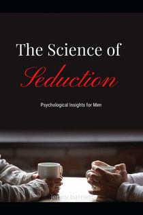 The Science of Seduction: Psychological Insights for Men