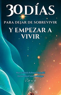 30 Días Para Dejar de Sobrevivir Y Empezar a Vivir: Cómo reprogramar tu mente y transformar tu vida en solo 30 días