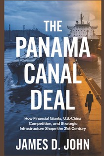 The Panama Canal Deal: How Financial Giants, U.S.-China Competition, and Strategic Infrastructure Shape the 21st Century
