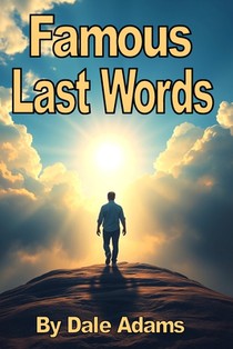 Famous Last Words: Of The World's Most Famous People