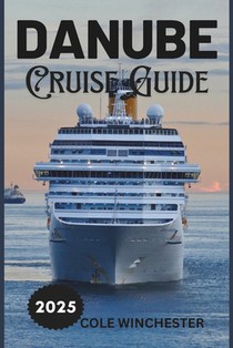 Danube Cruise Guide 2025: A Journey Through Europe's Heart: History, Culture, and Scenic Beauty Along the Blue Danube
