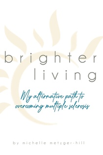 Brighter Living: My Alternative Path to Overcoming Multiple Sclerosis