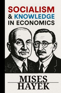 Socialism and Knowledge in Economics: 7 Essays by Mises and Hayek: Economic Calculus, Prices as an Information System, and the Value of Competition
