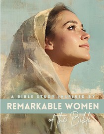 Remarkable Women of the Bible: A Bible Study