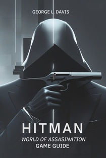Hitman: World of Assassination Game Guide: Strategies, Tips, and Expert Techniques for Every Mission