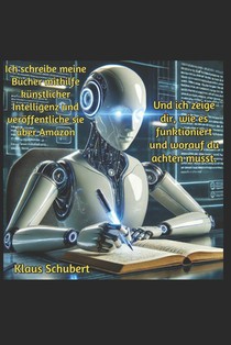Ich schreibe meine Bücher mithilfe künstlicher Intelligenz und veröffentliche sie über Amazon: Und ich zeige dir, wie es funktioniert und worauf du ac