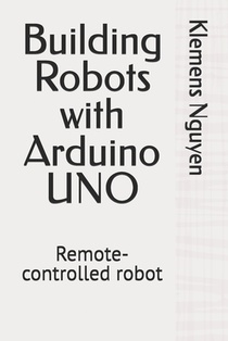 Building Robots with Arduino UNO: Remote-controlled robot