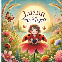 LuAnn the Little Ladybug: A Heartwarming Children's Book About Love, Loss, and Finding Comfort in Nature: A Beautifully Illustrated Story for Kids Age