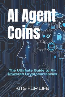 AI Agent Coins: The Ultimate Guide to AI-Powered Cryptocurrencies : Unlocking the Future of AI-Driven Blockchain Transactions