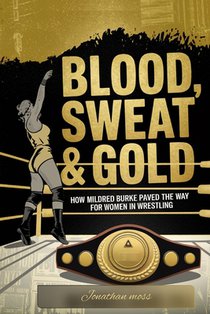Blood, Sweat & Gold: How Mildred Burke Paved the Way for Women in Wrestling