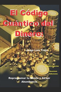El Código Cuántico del Dinero: Reprogramar tu Mente y Atraer Abundancia