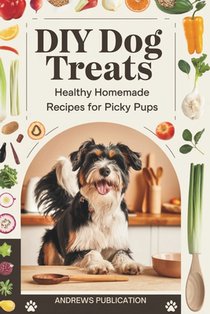 DIY Dog Treats: Healthy Homemade Recipes for Picky Pups