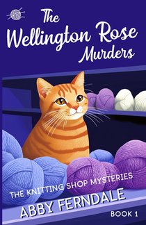The Wellington Rose Murders: A Knitting Shop Cozy Mystery