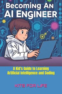 Becoming an AI Engineer: A Kid's Guide to Learning Artificial Intelligence and Coding: A Fun and Easy Guide to AI, Coding, and Building Smart Projects