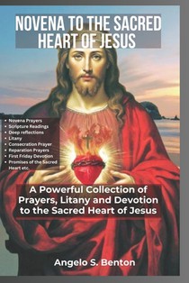 Novena to the Sacred Heart of Jesus: A Powerful Collection of Prayers, Litany and Devotion to the Sacred Heart of Jesus