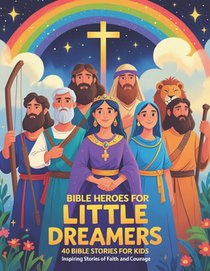 Bible Heroes for Little Dreamers: 40 Stories of Courage, Faith, and Kindness for Kids Ages 3-8