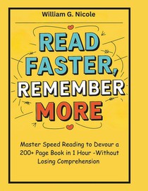 Read Faster, Remember More: Master Speed Reading to Devour a 200+ Page Book in 1 Hour-Without Losing Comprehension