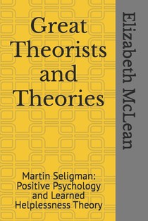 Great Theorists and Theories: Martin Seligman and 'Positive Psychology and Learned Helplessness Theory'