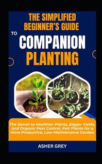 Grey, A: SIMPLIFIED BEGINNER'S GUIDE TO COMPANION PLANTING