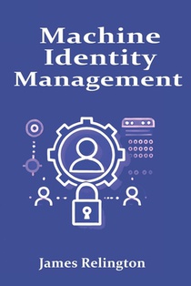 Machine Identity Management: Protecting Non-Human Identities in the Enterprise