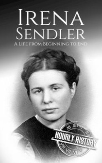 Irena Sendler: A Life from Beginning to End