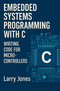 Embedded Systems Programming with C: Writing Code for Microcontrollers