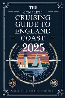 The Complete Cruising Guide to New England Coast 2025: The Ultimate Boater's Handbook for Exploring the New England Coast