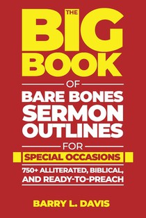 The Big Book of Bare Bones Sermon Outlines for Special Occasions: 750+ Alliterated, Biblical, and Ready-to-Preach