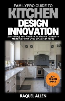 FamilyPro Guide to Kitchen Design Innovation: Everything You Need to Achieve a Complete Makeover with Over 20 Design ideas