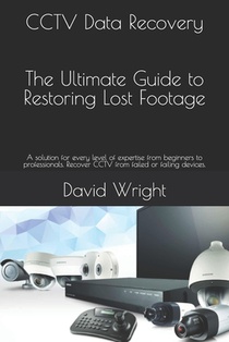 CCTV Data Recovery - The Ultimate Guide to Restoring Lost Footage: A solution for every level of expertise from beginners to professionals. Recover CC