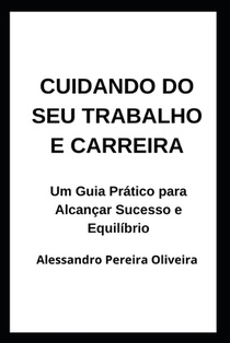 Cuidando do seu Trabalho e Carreira: Um Guia Prático para Alcançar Sucesso e Equilíbrio