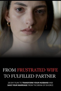 From Frustrated Wife to Fulfilled Partner: 28-Day Plan to Transform Your Husband and Save Your Marriage from the Brink of Divorce (For Women)