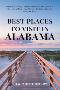 Best Places to Visit in Alabama: Discover 50 Family-Friendly Destinations and Eateries in the Heart of Dixie-Your Ultimate Guide to Alabama's Must-See