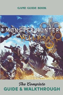 Monster Hunter Wilds: The Complete Guide & Walkthrough