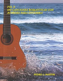 100 Canciones Romanticas Con Acordes Para Guitarra Vol 3: Vol 3 100 Canciones Romanticas Con Acordes Para Guitarra