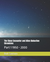 The Close Encounter and Alien Abduction Chronicles: Part 1 1950 - 2000