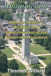 Monumental Man: Solomon Willard, Architect and Superintendent of the Bunker Hill Monument